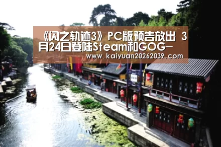 《闪之轨迹3》PC版预告放出 3月24日登陆Steam和GOG-开元竞猜(图1) 开元官网