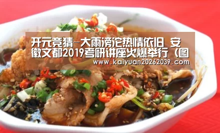 开元竞猜-大雨滂沱热情依旧 安徽文都2019考研讲座火爆举行(图)(图3) 开元直播