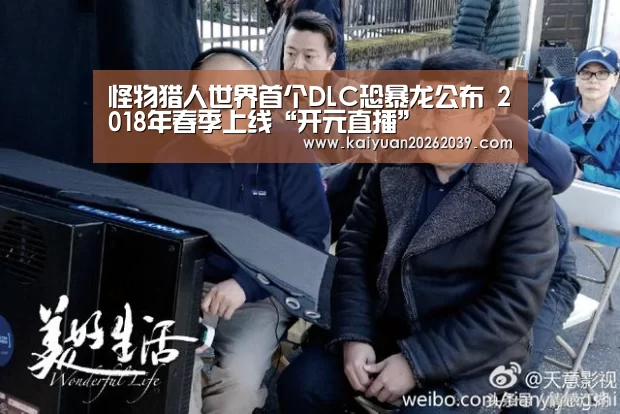 怪物猎人世界首个DLC恐暴龙公布 2018年春季上线“开元直播”(图3) 开元官网