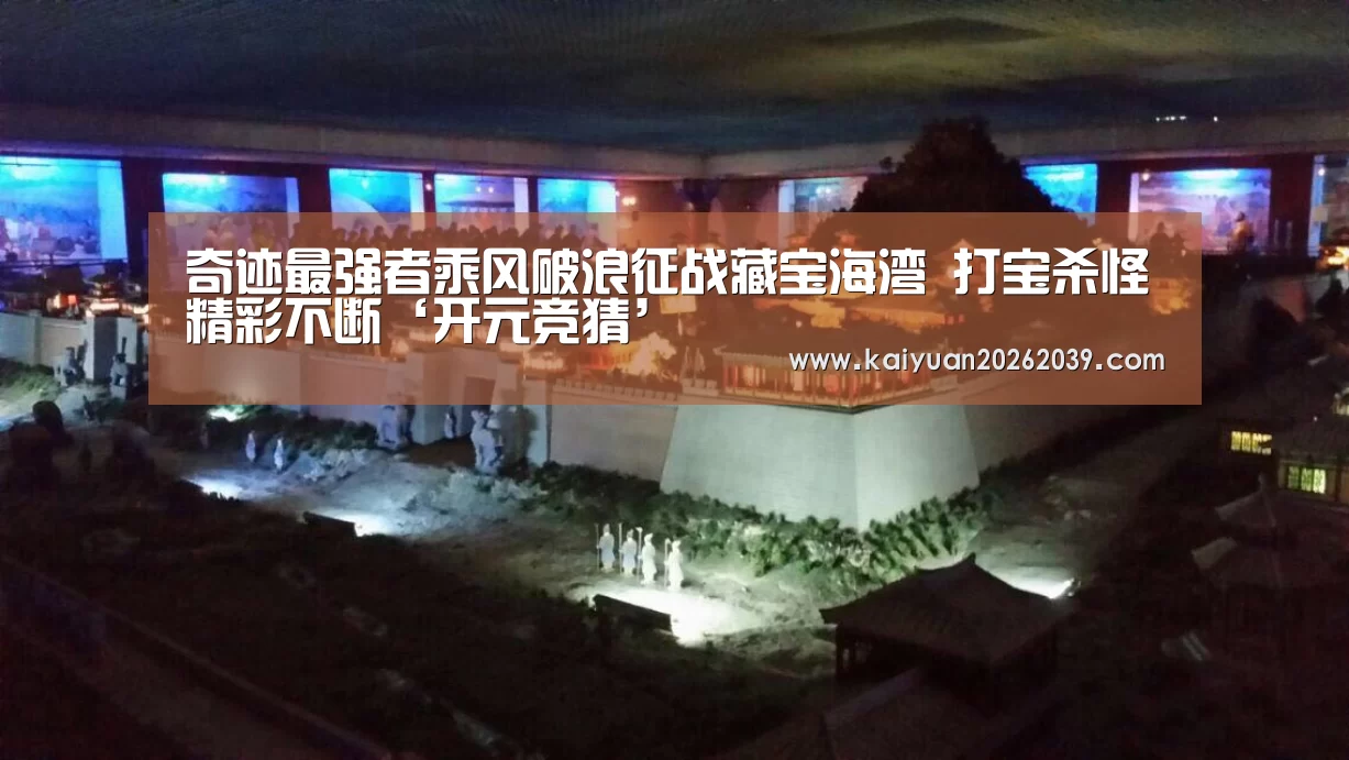 奇迹最强者乘风破浪征战藏宝海湾 打宝杀怪精彩不断‘开元竞猜’(图2) 开元官网
